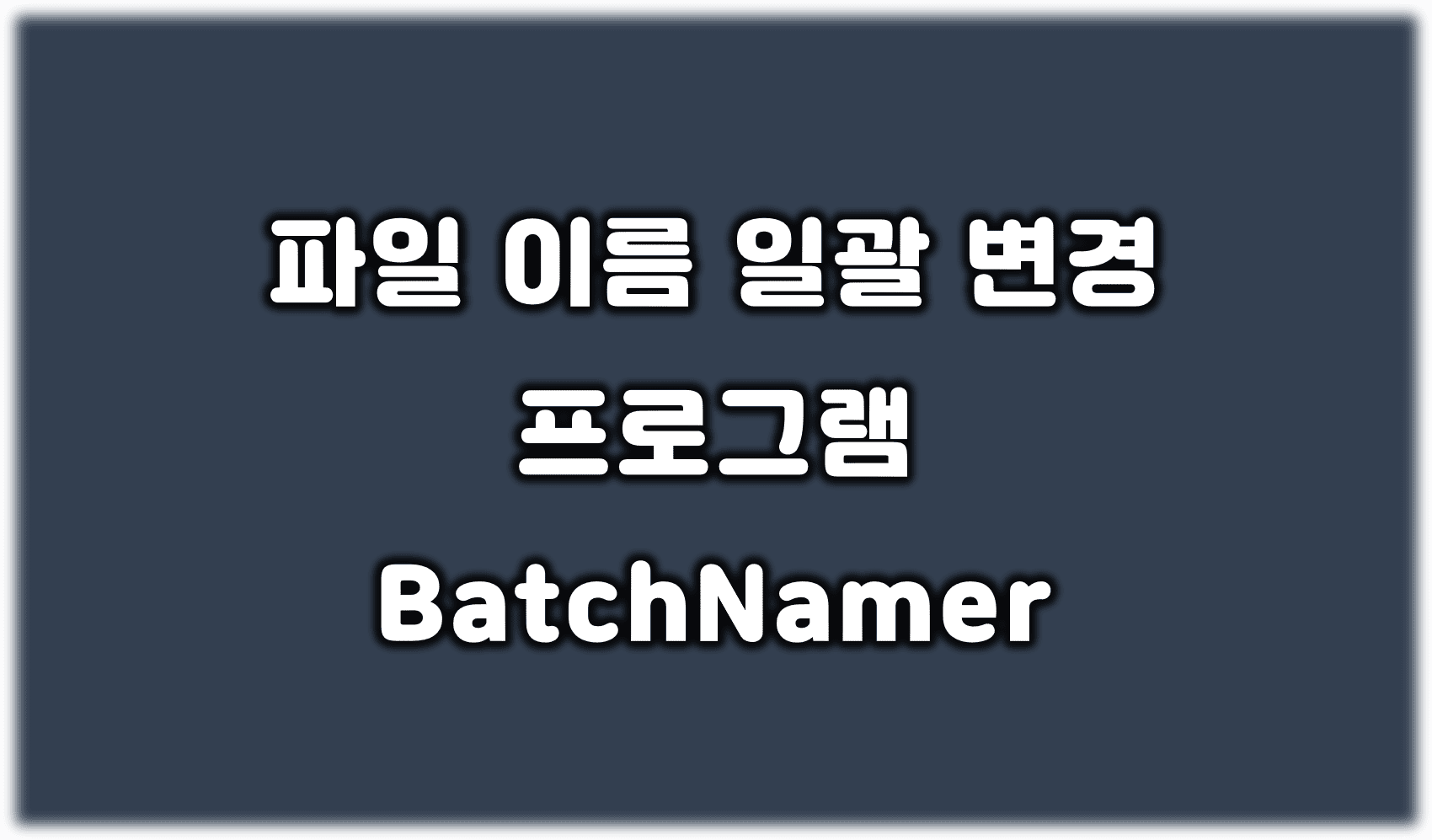 You are currently viewing 파일 이름 한번에 변경하는 프로그램 BatchNamer (구 Darknamer)