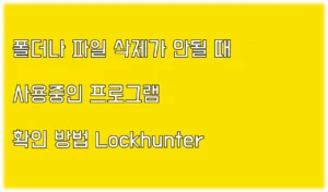 Read more about the article 폴더나 파일 삭제가 안될 때 사용중인 프로그램 확인 방법 Lockhunter