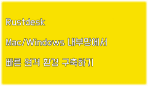 Read more about the article (Rustdesk) Mac/Windows 내부망에서 빠른 원격환경 구축 방법